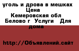 уголь и дрова в мешках › Цена ­ 90 - Кемеровская обл., Белово г. Услуги » Для дома   